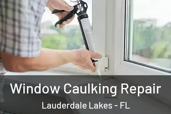 Window Caulking Repair Lauderdale Lakes - FL