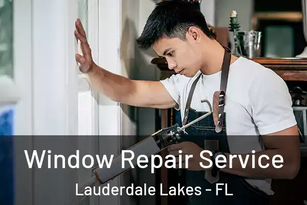 Window Repair Service Lauderdale Lakes - FL